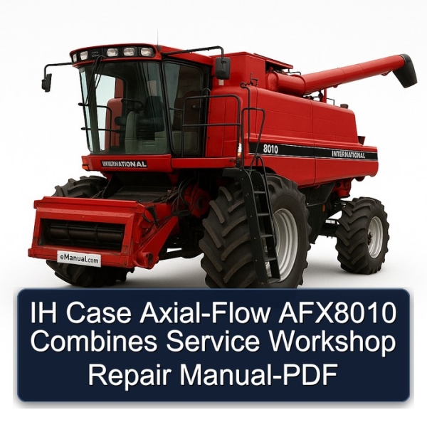 IH Case Axial-Flow AFX8010 Combines Service Workshop Repair Manual-PDF