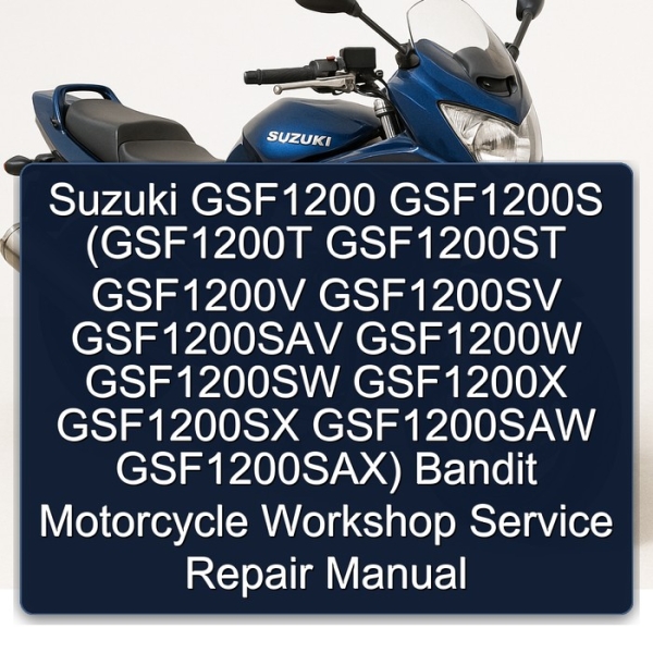 Suzuki GSF1200 GSF1200S (GSF1200T GSF1200ST GSF1200V GSF1200SV GSF1200SAV GSF1200W GSF1200SW GSF1200X GSF1200SX GSF1200SAW GSF1200SAX) Bandit Motorcycle Workshop Service Repair Manual