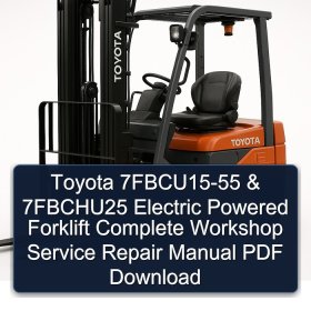 Toyota 7FBCU15-55 & 7FBCHU25 Electric Powered Forklift Complete Workshop Service Repair Manual PDF Download