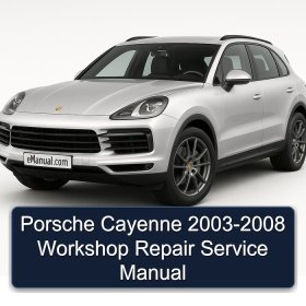 Porsche Cayenne 2003-2008 Workshop Repair Service Manual
