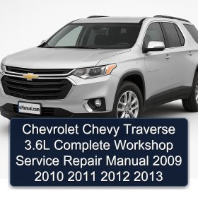 Chevrolet Chevy Traverse 3.6L Complete Workshop Service Repair Manual 2009 2010 2011 2012 2013