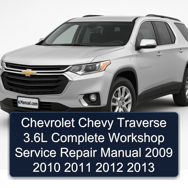 Chevrolet Chevy Traverse 3.6L Complete Workshop Service Repair Manual 2009 2010 2011 2012 2013
