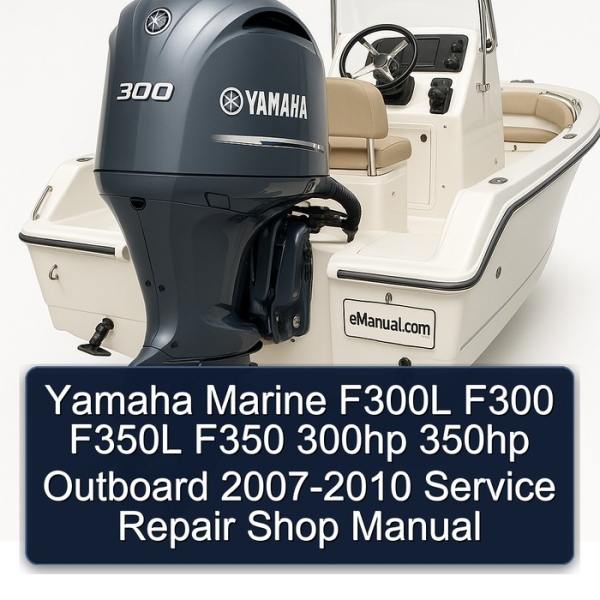 Yamaha Marine F300L F300 F350L F350 300hp 350hp Outboard 2007-2010 Service Repair Shop Manual