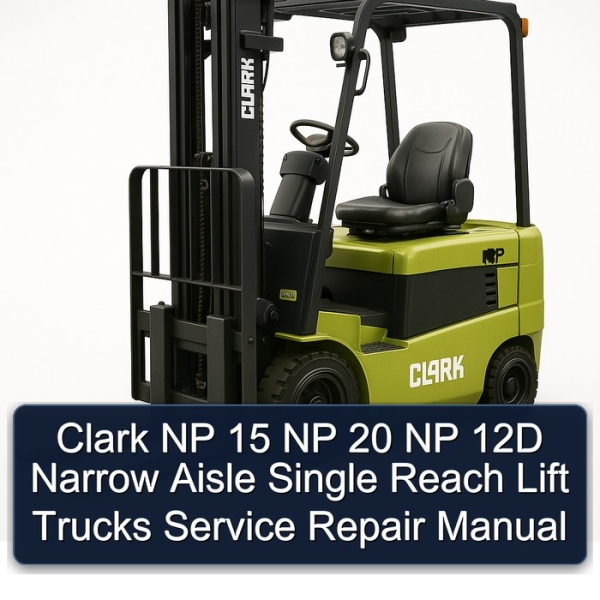 Clark NP 15 NP 20 NP 12D Narrow Aisle Single Reach Lift Trucks Service Repair Manual
