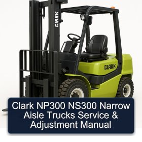 Clark NP300 NS300 Narrow Aisle Trucks Service & Adjustment Manual
