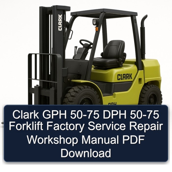 Clark GPH 50-75 DPH 50-75 Forklift Factory Service Repair Workshop Manual PDF Download