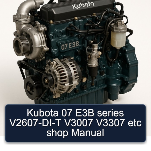 Kubota 07 E3B series V2607-DI-T V3007 V3307 etc shop Manual