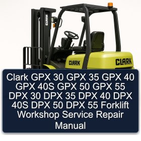 Clark GPX 30 GPX 35 GPX 40 GPX 40S GPX 50 GPX 55 DPX 30 DPX 35 DPX 40 DPX 40S DPX 50 DPX 55 Forklift Workshop Service Repair Manual