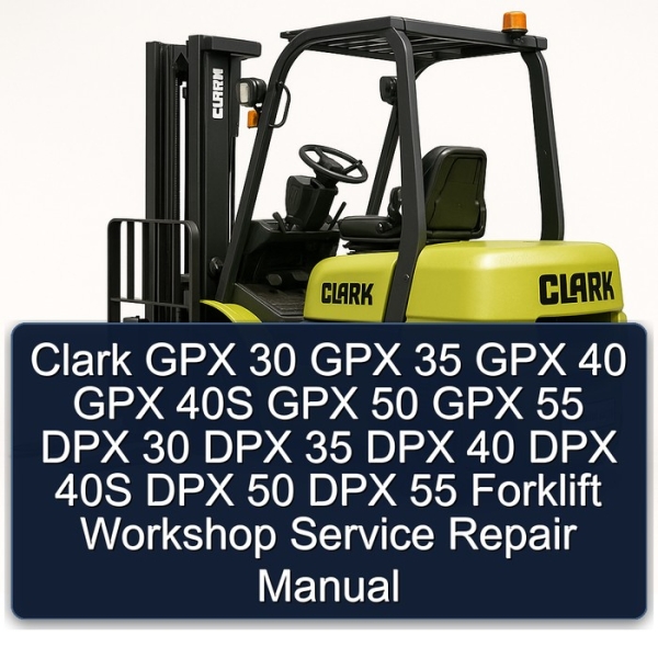 Clark GPX 30 GPX 35 GPX 40 GPX 40S GPX 50 GPX 55 DPX 30 DPX 35 DPX 40 DPX 40S DPX 50 DPX 55 Forklift Workshop Service Repair Manual