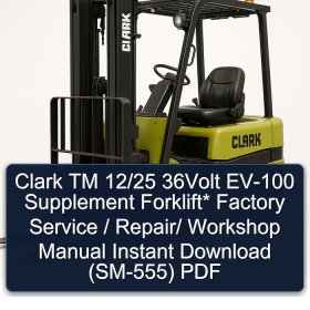 Clark TM 12/25 36Volt EV-100 Supplement Forklift* Factory Service / Repair/ Workshop Manual Instant Download (SM-555) PDF