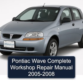 Pontiac Wave Complete Workshop Repair Manual 2005-2008