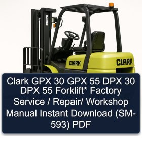 Clark GPX 30 GPX 55 DPX 30 DPX 55 Forklift* Factory Service / Repair/ Workshop Manual Instant Download (SM- 593) PDF