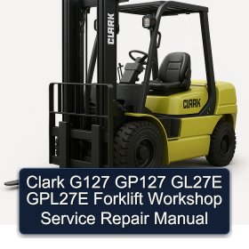 Clark G127 GP127 GL27E GPL27E Forklift Workshop Service Repair Manual