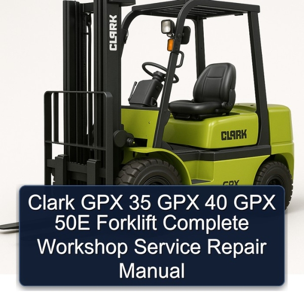 Clark GPX 35 GPX 40 GPX 50E Forklift Complete Workshop Service Repair Manual
