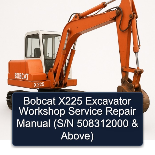 Bobcat X225 Excavator Workshop Service Repair Manual (S/N 508312000 & Above)
