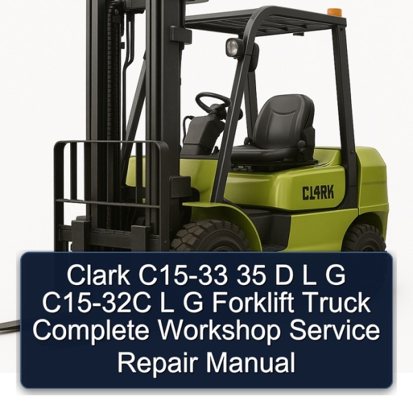 Clark C15-33 35 D L G C15-32C L G Forklift Truck Complete Workshop Service Repair Manual