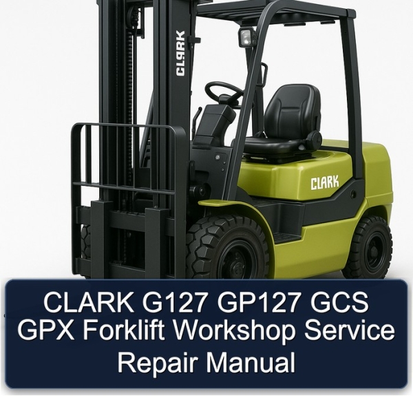 CLARK G127 GP127 GCS GPX Forklift Workshop Service Repair Manual