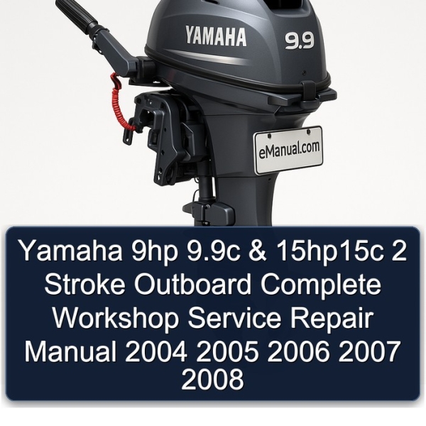 Yamaha 9hp 9.9c & 15hp15c 2 Stroke Outboard Complete Workshop Service Repair Manual 2004 2005 2006 2007 2008
