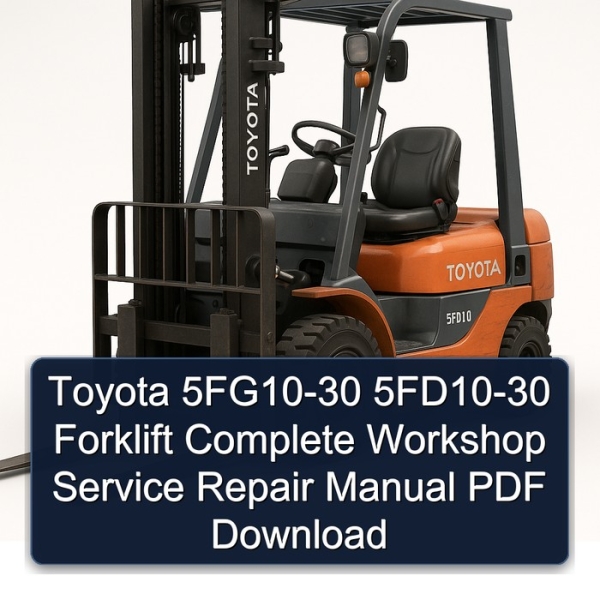 Toyota 5FG10-30 5FD10-30 Forklift Complete Workshop Service Repair Manual PDF Download