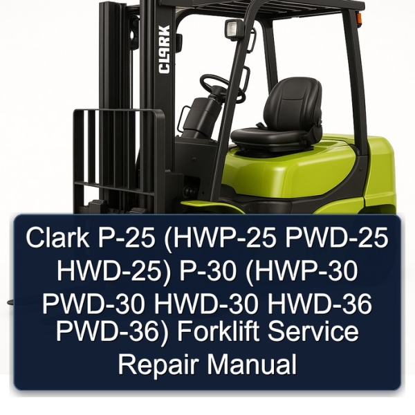 Clark P-25 (HWP-25 PWD-25 HWD-25) P-30 (HWP-30 PWD-30 HWD-30 HWD-36 PWD-36) Forklift Service Repair Manual