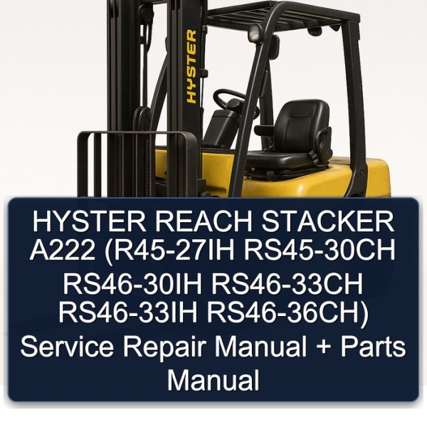 HYSTER REACH STACKER A222 (R45-27IH RS45-30CH RS46-30IH RS46-33CH RS46-33IH RS46-36CH) Service Repair Manual + Parts Manual