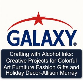 Crafting with Alcohol Inks: Creative Projects for Colorful Art Furniture Fashion Gifts and Holiday Decor-Allison Murray