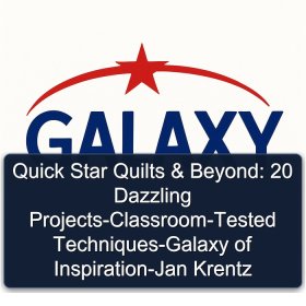 Quick Star Quilts & Beyond: 20 Dazzling Projects-Classroom-Tested Techniques-Galaxy of Inspiration-Jan Krentz