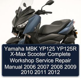 Yamaha MBK YP125 YP125R X-Max Scooter Complete Workshop Service Repair Manual 2006 2007 2008 2009 2010 2011 2012