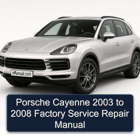 Porsche Cayenne 2003 to 2008 Factory Service Repair Manual