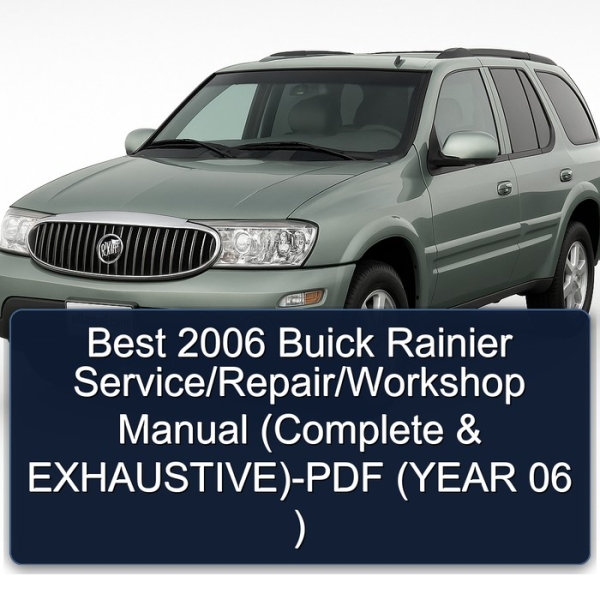 Best 2006 Buick Rainier Service/Repair/Workshop Manual (Complete & EXHAUSTIVE)-PDF (YEAR 06 )
