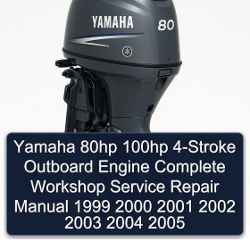 Yamaha 80hp 100hp 4-Stroke Outboard Engine Complete Workshop Service Repair Manual 1999 2000 2001 2002 2003 2004 2005