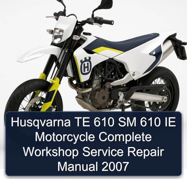 Husqvarna TE 610 SM 610 IE Motorcycle Complete Workshop Service Repair Manual 2007
