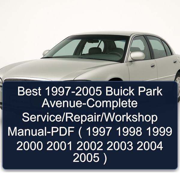 Best 1997-2005 Buick Park Avenue-Complete Service/Repair/Workshop Manual-PDF ( 1997 1998 1999 2000 2001 2002 2003 2004 2005 )