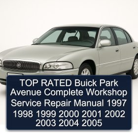 TOP RATED Buick Park Avenue Complete Workshop Service Repair Manual 1997 1998 1999 2000 2001 2002 2003 2004 2005