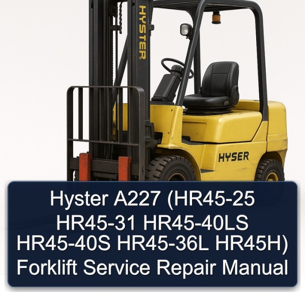 Hyster A227 (HR45-25 HR45-31 HR45-40LS HR45-40S HR45-36L HR45H) Forklift Service Repair Manual