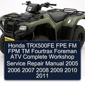 Honda TRX500FE FPE FM FPM TM Fourtrax Foreman ATV Complete Workshop Service Repair Manual 2005 2006 2007 2008 2009 2010 2011