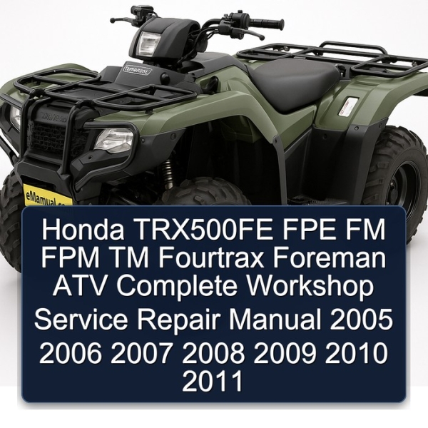 Honda TRX500FE FPE FM FPM TM Fourtrax Foreman ATV Complete Workshop Service Repair Manual 2005 2006 2007 2008 2009 2010 2011