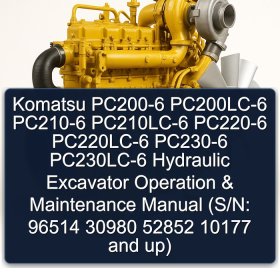 Komatsu PC200-6 PC200LC-6 PC210-6 PC210LC-6 PC220-6 PC220LC-6 PC230-6 PC230LC-6 Hydraulic Excavator Operation & Maintenance Manual (S/N: 96514 30980 52852 10177 and up)