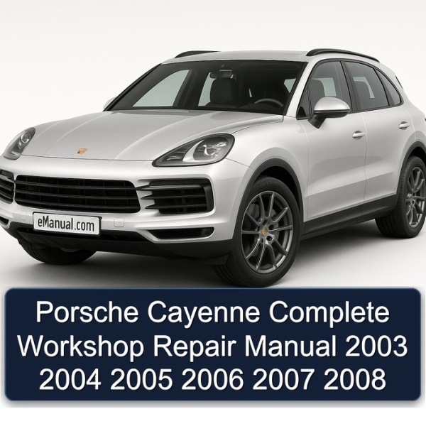Porsche Cayenne Complete Workshop Repair Manual 2003 2004 2005 2006 2007 2008