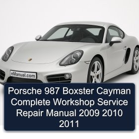 Porsche 987 Boxster Cayman Complete Workshop Service Repair Manual 2009 2010 2011