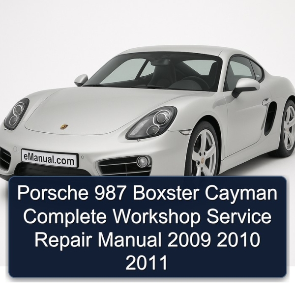 Porsche 987 Boxster Cayman Complete Workshop Service Repair Manual 2009 2010 2011