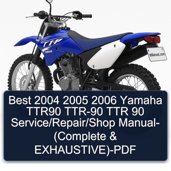 Best 2004 2005 2006 Yamaha TTR90 TTR-90 TTR 90 Service/Repair/Shop Manual- (Complete & EXHAUSTIVE)-PDF