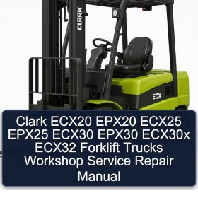 Clark ECX20 EPX20 ECX25 EPX25 ECX30 EPX30 ECX30x ECX32 Forklift Trucks Workshop Service Repair Manual