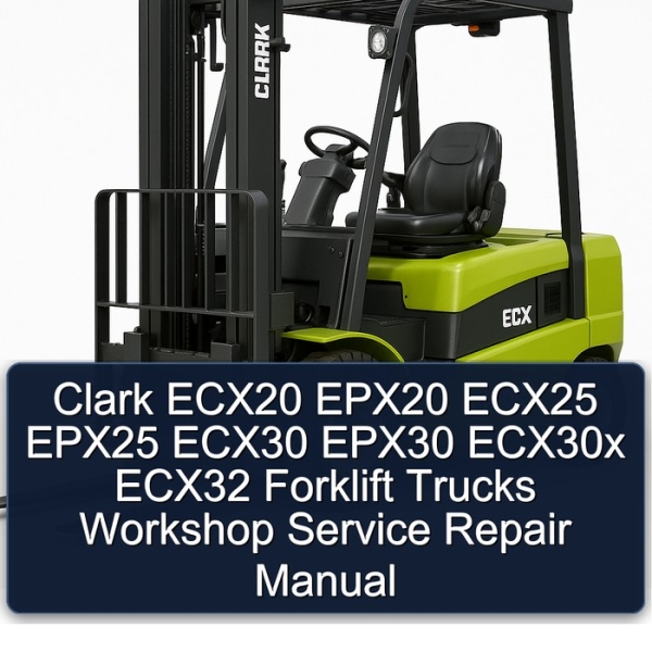 Clark ECX20 EPX20 ECX25 EPX25 ECX30 EPX30 ECX30x ECX32 Forklift Trucks Workshop Service Repair Manual
