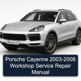 Porsche Cayenne 2003-2008 Workshop Service Repair Manual