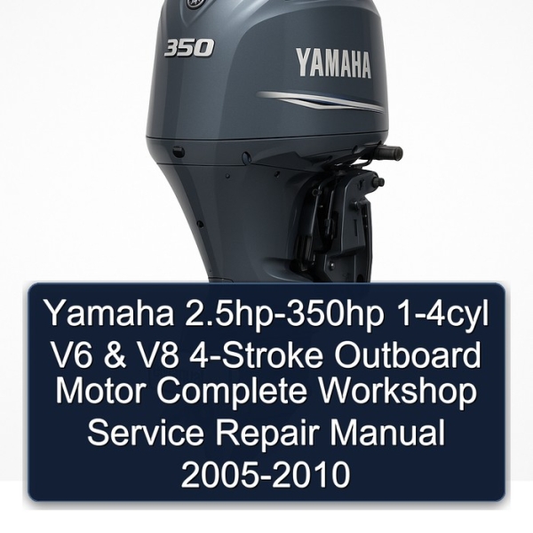 Yamaha 2.5hp-350hp 1-4cyl V6 & V8 4-Stroke Outboard Motor Complete Workshop Service Repair Manual 2005-2010