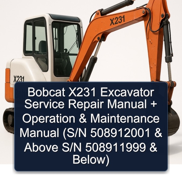 Bobcat X231 Excavator Service Repair Manual + Operation & Maintenance Manual (S/N 508912001 & Above S/N 508911999 & Below)