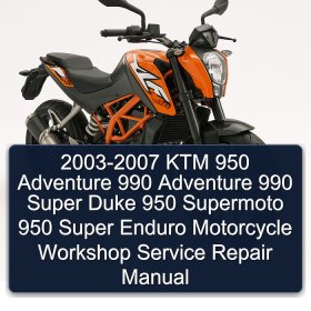 2003-2007 KTM 950 Adventure 990 Adventure 990 Super Duke 950 Supermoto 950 Super Enduro Motorcycle Workshop Service Repair Manual