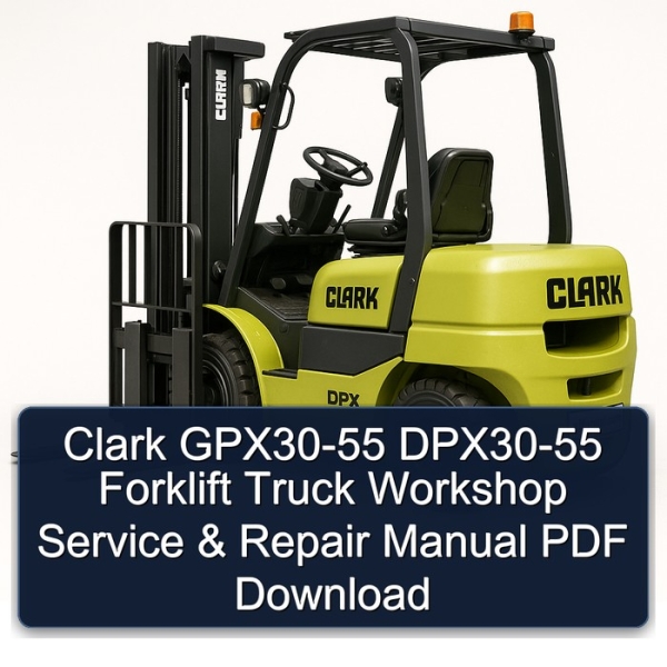 Clark GPX30-55 DPX30-55 Forklift Truck Workshop Service & Repair Manual PDF Download