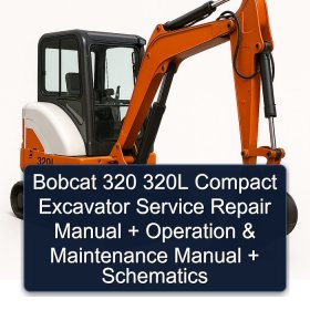 Bobcat 320 320L Compact Excavator Service Repair Manual + Operation & Maintenance Manual + Schematics